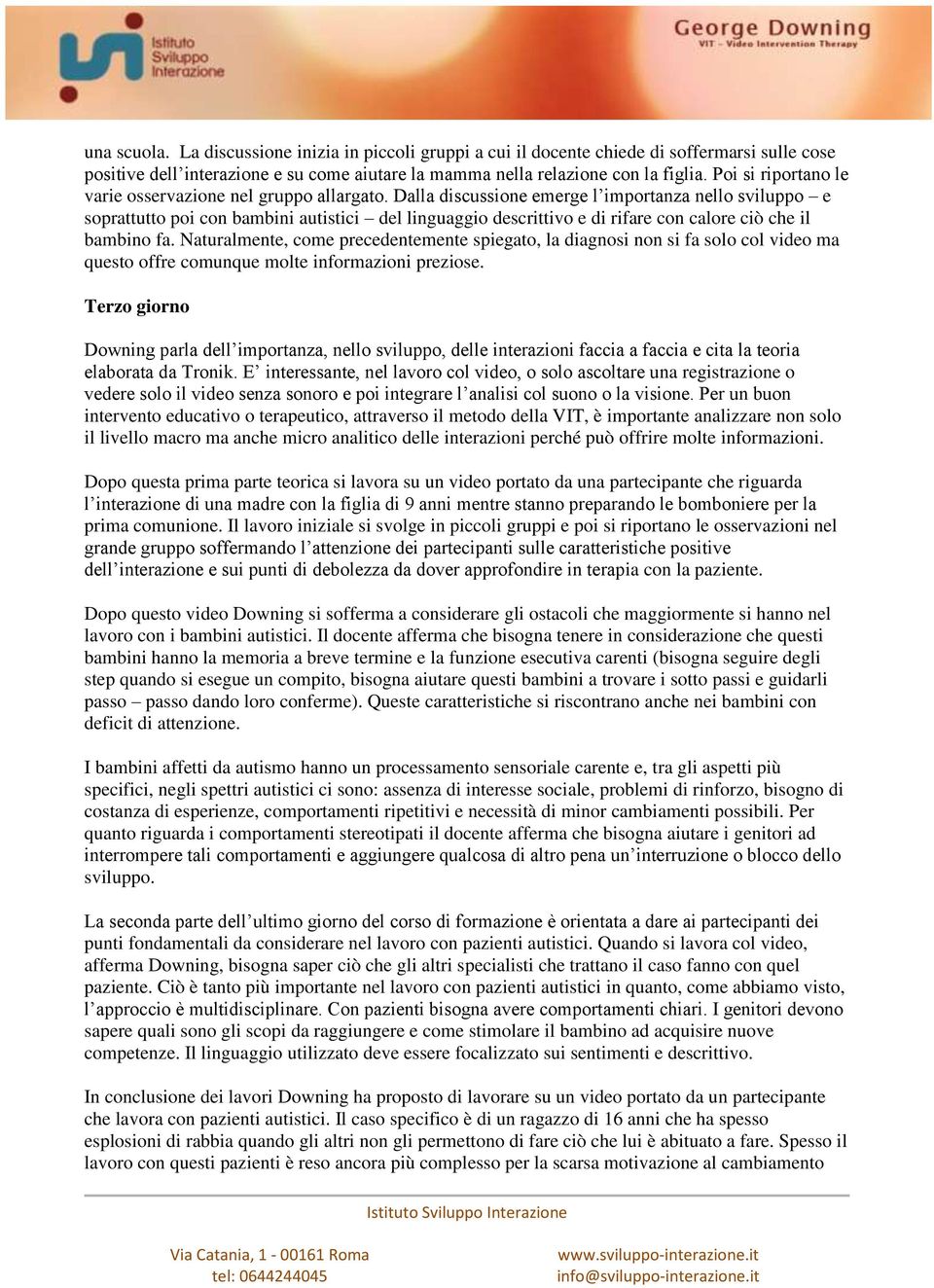 Dalla discussione emerge l importanza nello sviluppo e soprattutto poi con bambini autistici del linguaggio descrittivo e di rifare con calore ciò che il bambino fa.