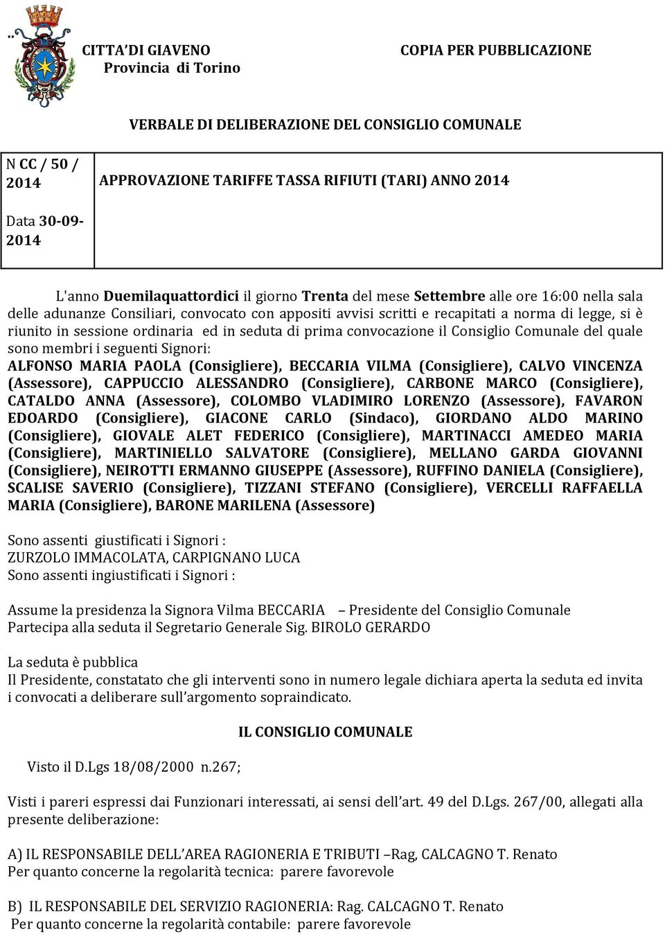 sessione ordinaria ed in seduta di prima convocazione il Consiglio Comunale del quale sono membri i seguenti Signori: ALFONSO MARIA PAOLA (Consigliere), BECCARIA VILMA (Consigliere), CALVO VINCENZA