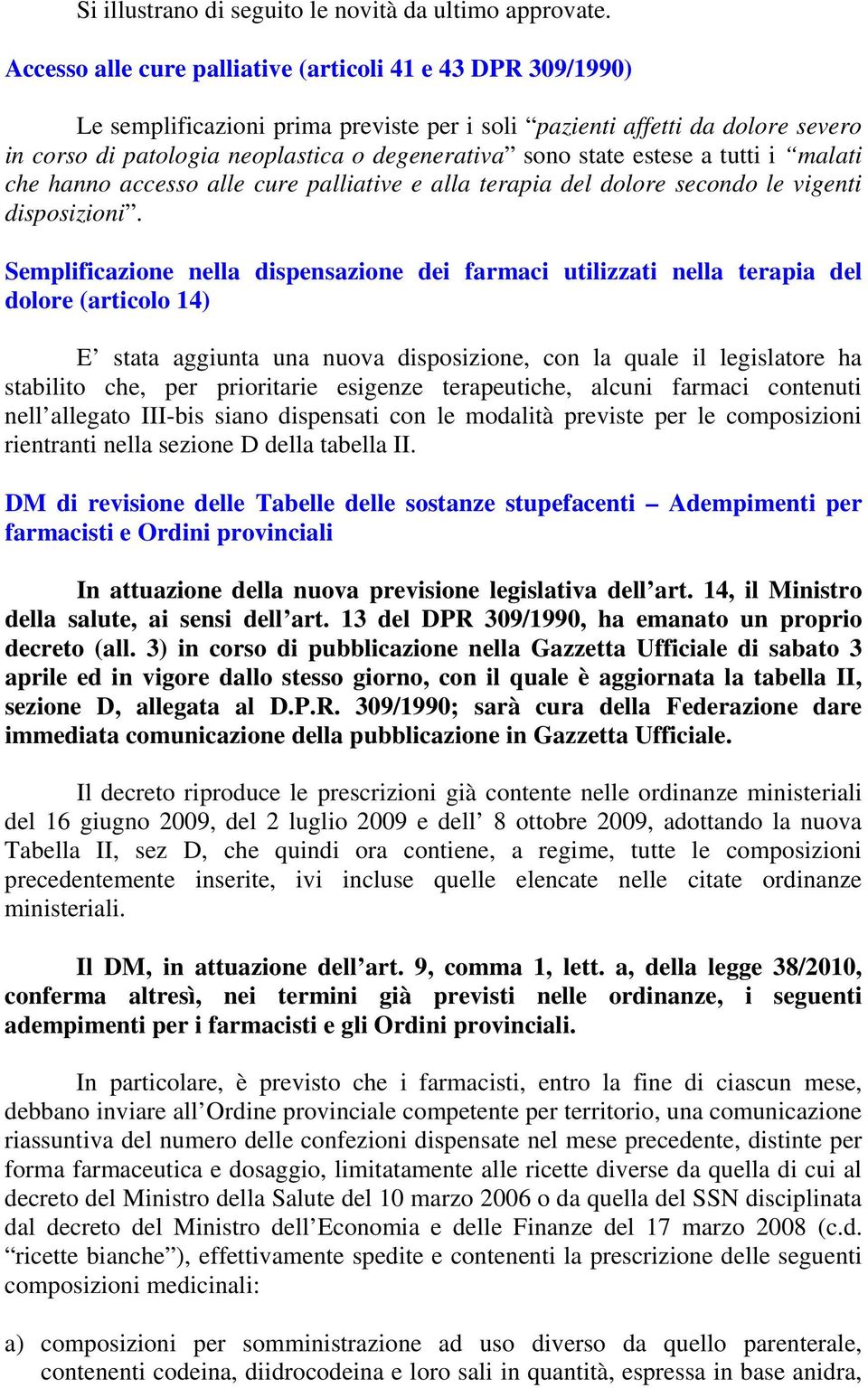 estese a tutti i malati che hanno accesso alle cure palliative e alla terapia del dolore secondo le vigenti disposizioni.