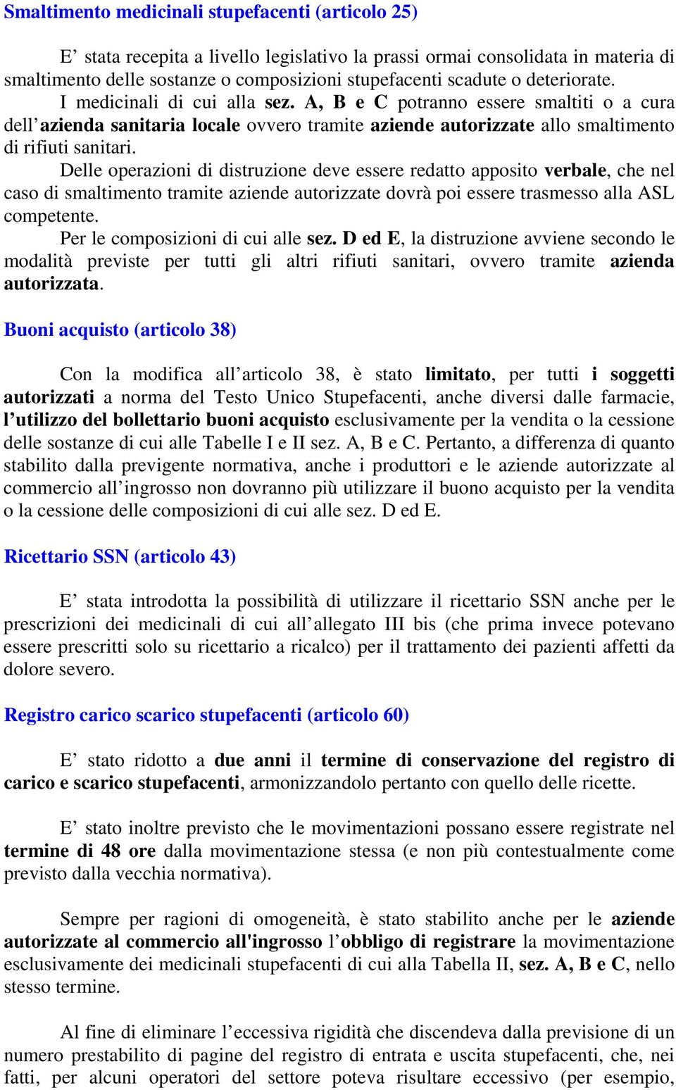 Delle operazioni di distruzione deve essere redatto apposito verbale, che nel caso di smaltimento tramite aziende autorizzate dovrà poi essere trasmesso alla ASL competente.