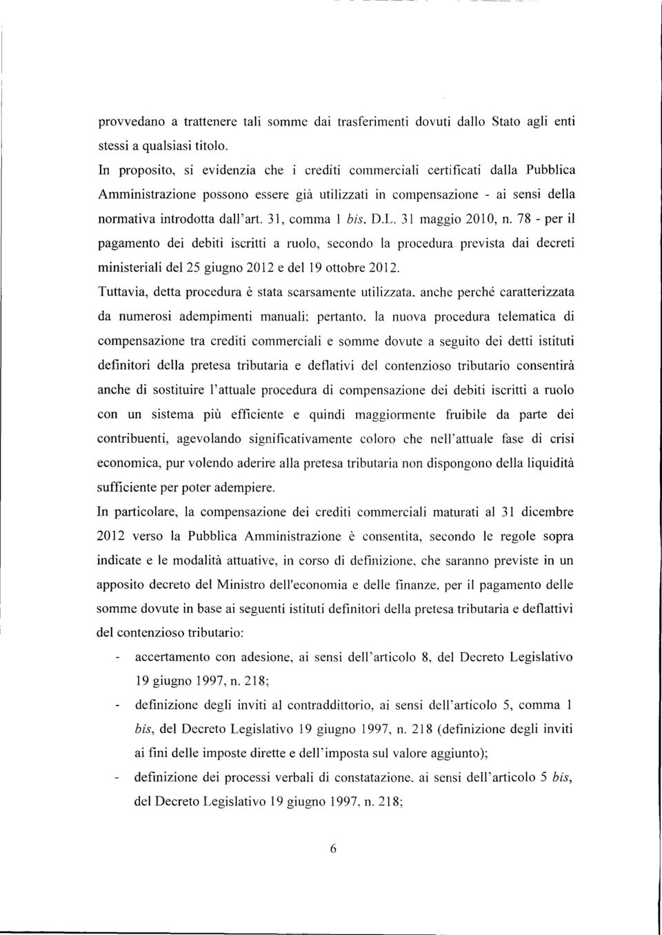 31, comma 1 bis, D.L. 31 maggio 2010, n. 78 - per il pagamento dei debiti iscritti a ruolo, secondo la procedura prevista dai decreti ministeriali del 25 giugno 2012 e del 19 ottobre 2012.