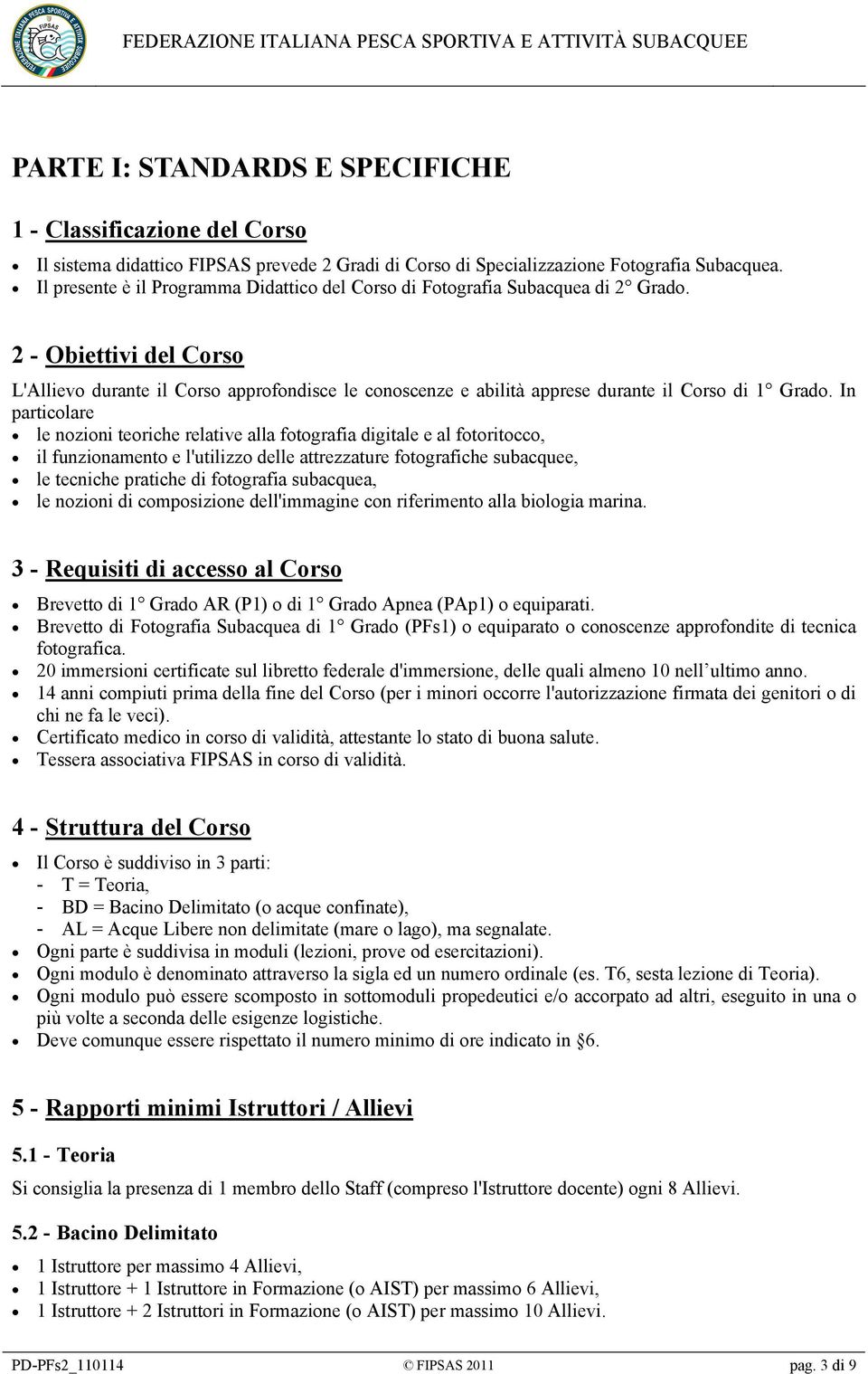 2 - Obiettivi del Corso L'Allievo durante il Corso approfondisce le conoscenze e abilità apprese durante il Corso di 1 Grado.