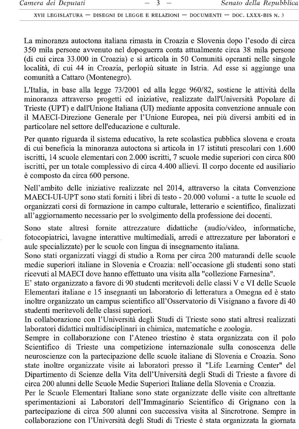 000 in Croazia) e si articola in 50 Comunità operanti nelle singole località, di cui 44 in Croazia, perlopiù situate in Istria. Ad esse si aggiunge una comunità a Cattaro (Montenegro).