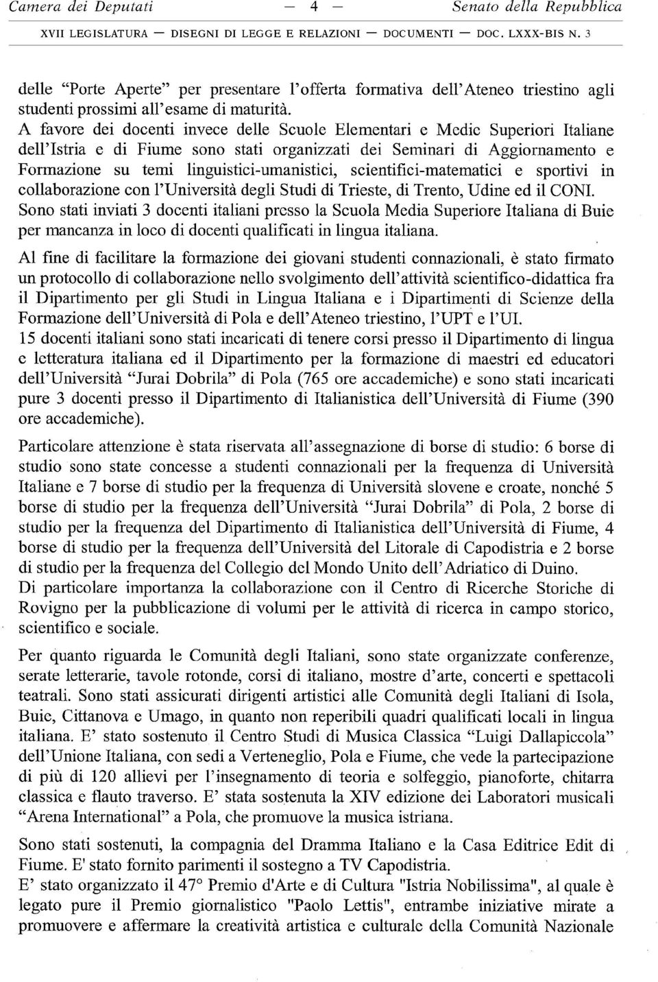 A favore dei docenti invece delle Scuole Elementari e Medie Superiori Italiane dell Istria e di Fiume sono stati organizzati dei Seminari di Aggiornamento e Formazione su temi linguistici-umanistici,