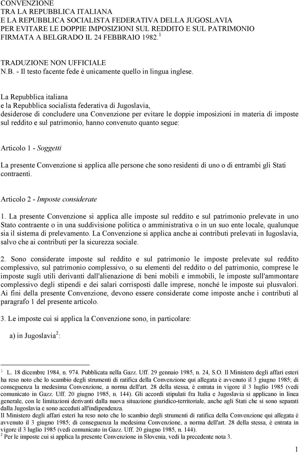 La Repubblica italiana e la Repubblica socialista federativa di Jugoslavia, desiderose di concludere una Convenzione per evitare le doppie imposizioni in materia di imposte sul reddito e sul