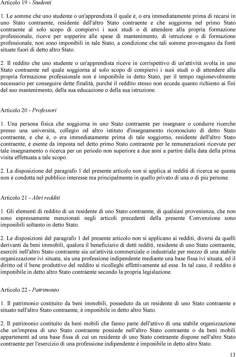 al solo scopo di compiervi i suoi studi o di attendere alla propria formazione professionale, riceve per sopperire alle spese di mantenimento, di istruzione o di formazione professionale, non sono