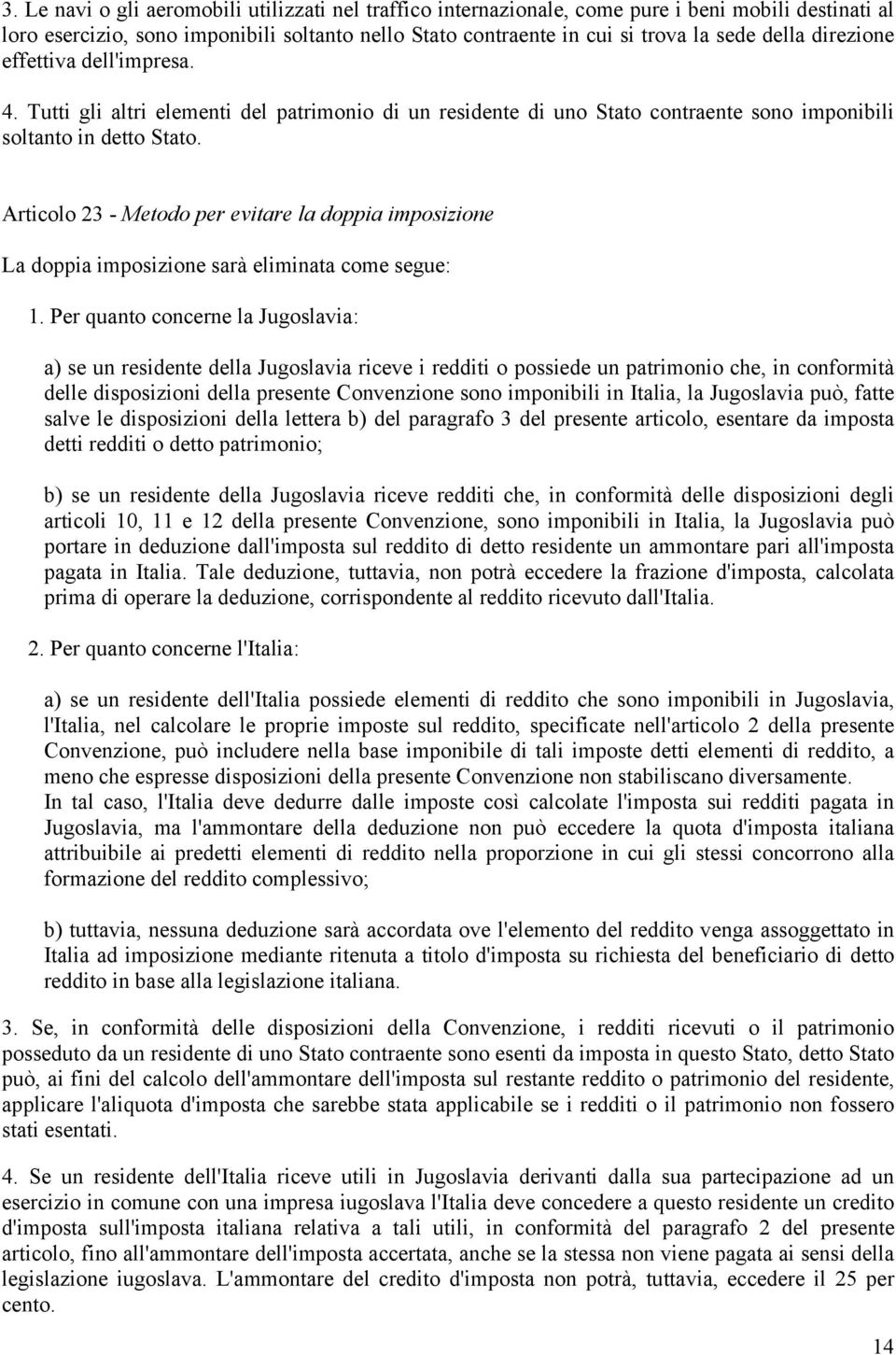 Articolo 23 - Metodo per evitare la doppia imposizione La doppia imposizione sarà eliminata come segue: 1.