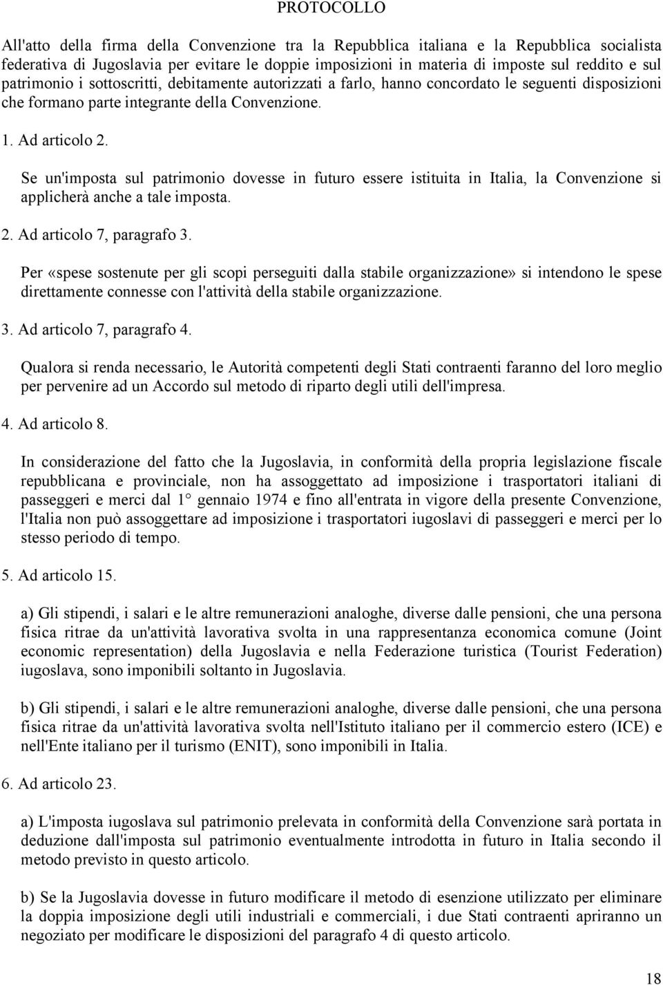 Se un'imposta sul patrimonio dovesse in futuro essere istituita in Italia, la Convenzione si applicherà anche a tale imposta. 2. Ad articolo 7, paragrafo 3.