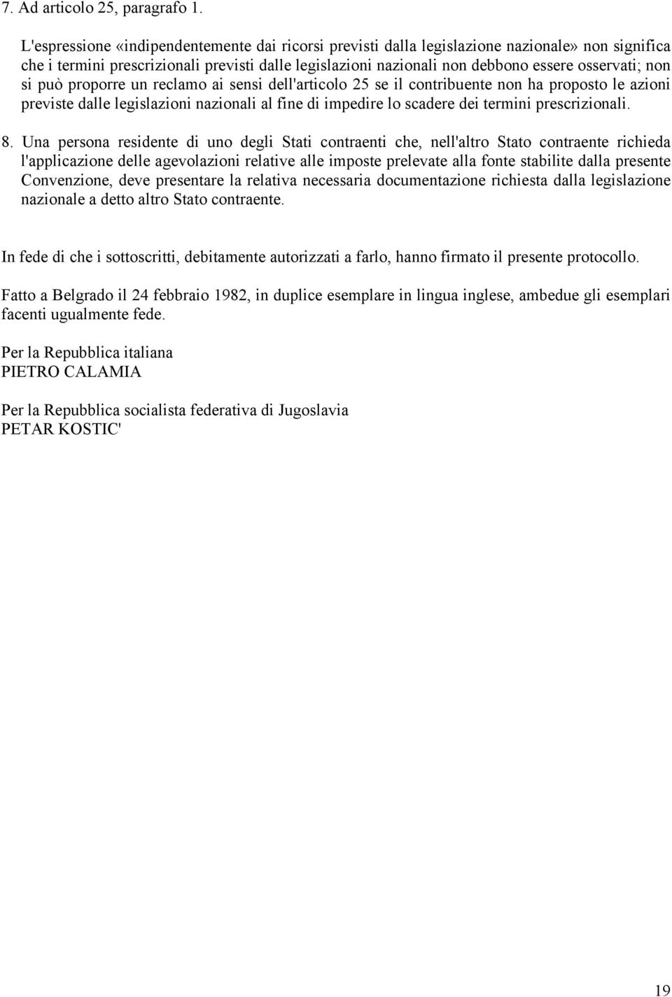 si può proporre un reclamo ai sensi dell'articolo 25 se il contribuente non ha proposto le azioni previste dalle legislazioni nazionali al fine di impedire lo scadere dei termini prescrizionali. 8.