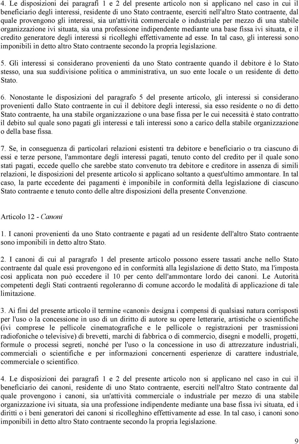 situata, e il credito generatore degli interessi si ricolleghi effettivamente ad esse. In tal caso, gli interessi sono imponibili in detto altro Stato contraente secondo la propria legislazione. 5.