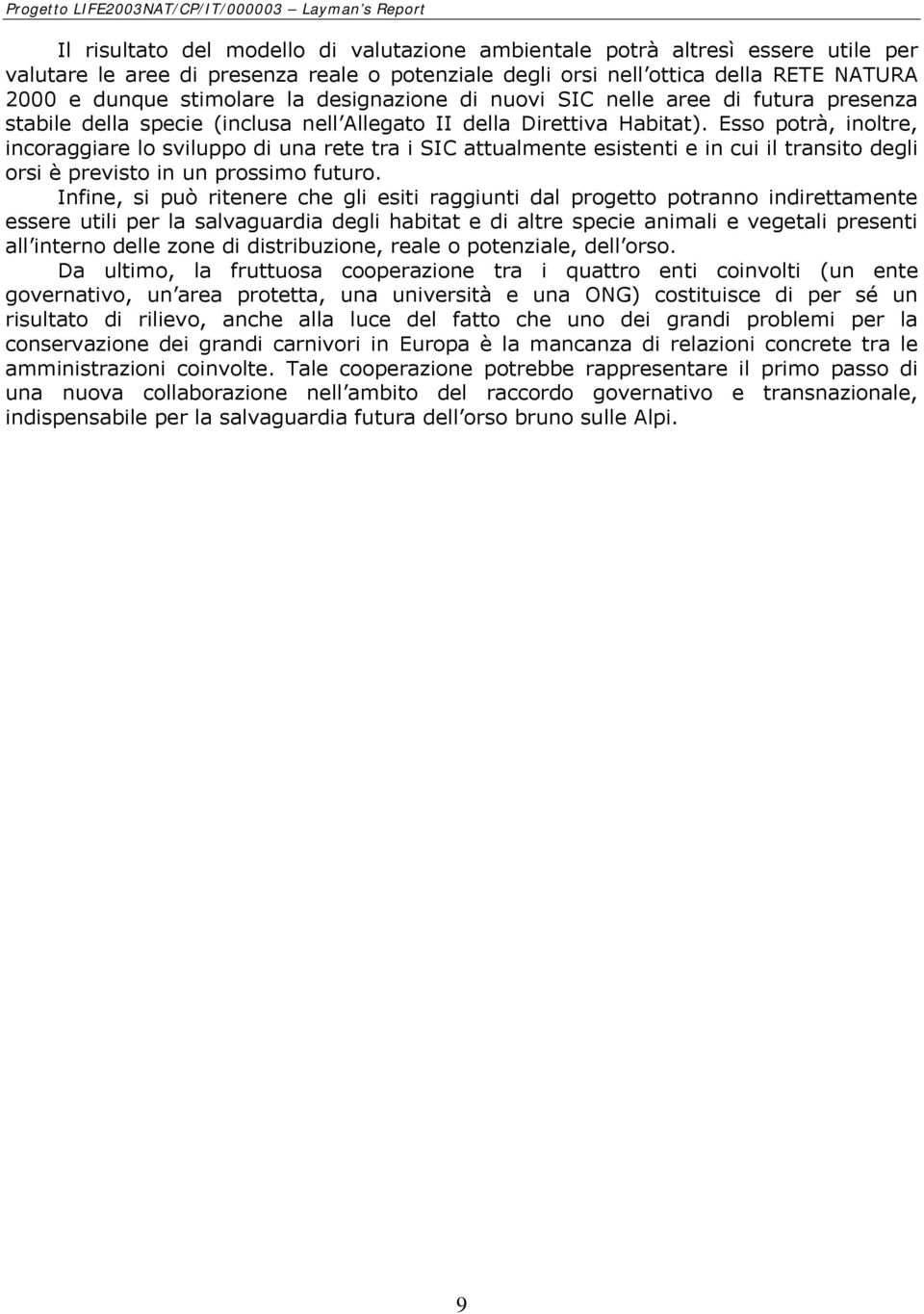 Esso potrà, inoltre, incoraggiare lo sviluppo di una rete tra i SIC attualmente esistenti e in cui il transito degli orsi è previsto in un prossimo futuro.