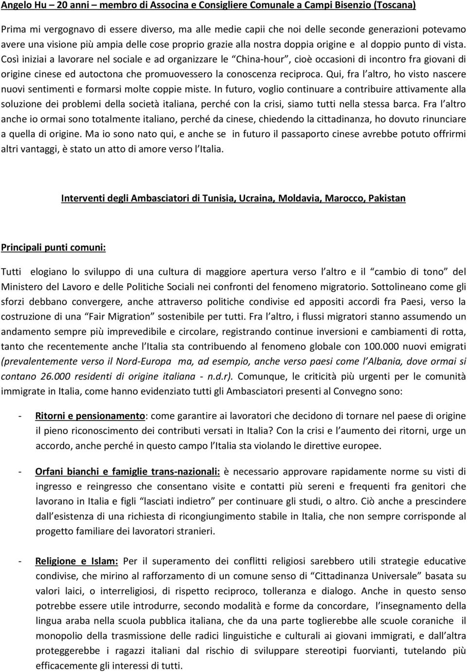 Così iniziai a lavorare nel sociale e ad organizzare le China-hour, cioè occasioni di incontro fra giovani di origine cinese ed autoctona che promuovessero la conoscenza reciproca.