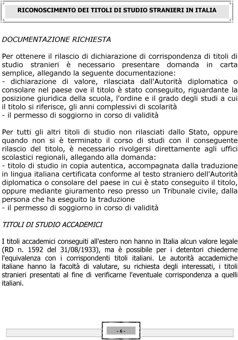 posizione giuridica della scuola, l'ordine e il grado degli studi a cui il titolo si riferisce, gli anni complessivi di scolaritå - il permesso di soggiorno in corso di validitå Per tutti gli altri