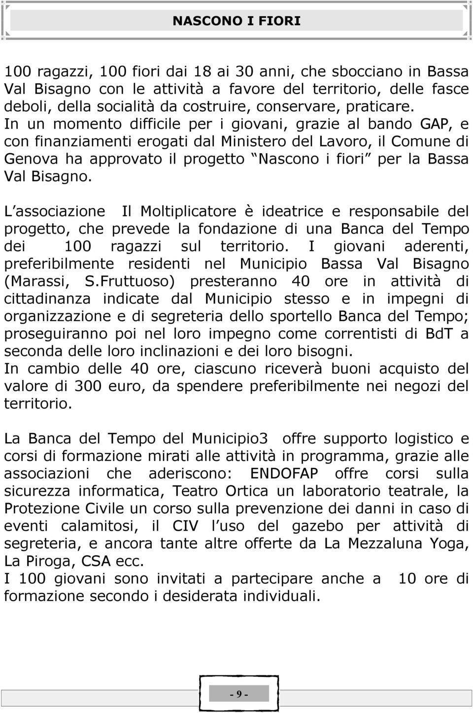 In un momento difficile per i giovani, grazie al bando GAP, e con finanziamenti erogati dal Ministero del Lavoro, il Comune di Genova ha approvato il progetto Nascono i fiori per la Bassa Val Bisagno.