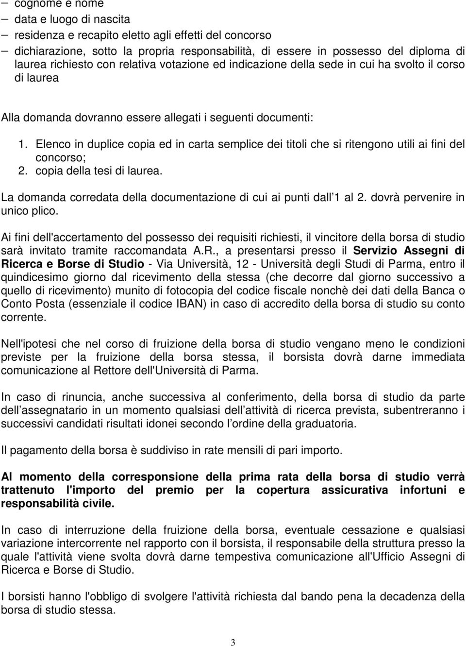 Elenco in duplice copia ed in carta semplice dei titoli che si ritengono utili ai fini del concorso; 2. copia della tesi di laurea.