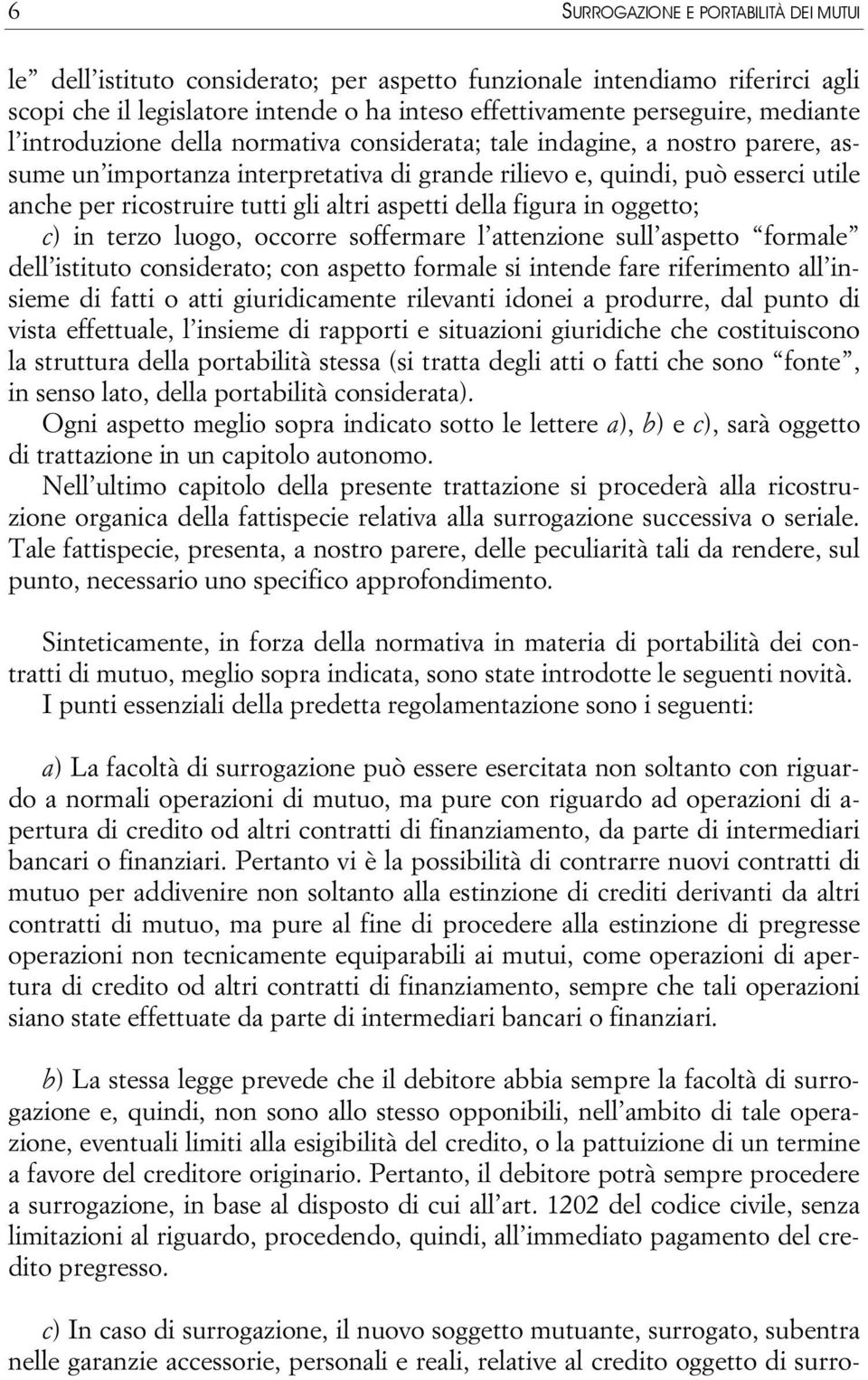 aspetti della figura in oggetto; c) in terzo luogo, occorre soffermare l attenzione sull aspetto formale dell istituto considerato; con aspetto formale si intende fare riferimento all insieme di