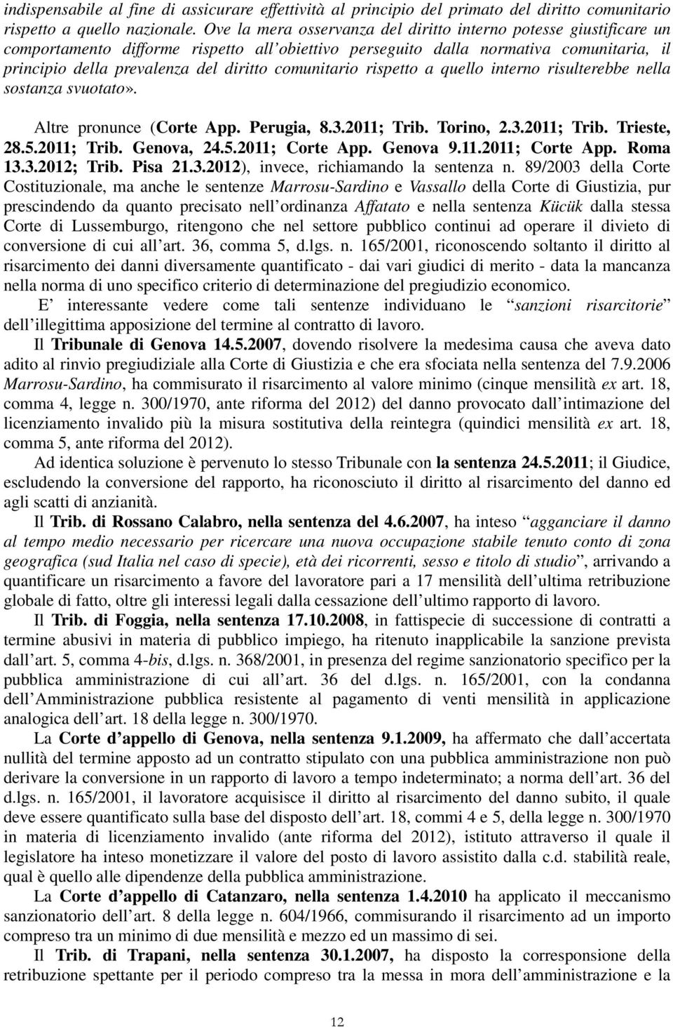 comunitario rispetto a quello interno risulterebbe nella sostanza svuotato». Altre pronunce (Corte App. Perugia, 8.3.2011; Trib. Torino, 2.3.2011; Trib. Trieste, 28.5.2011; Trib. Genova, 24.5.2011; Corte App.