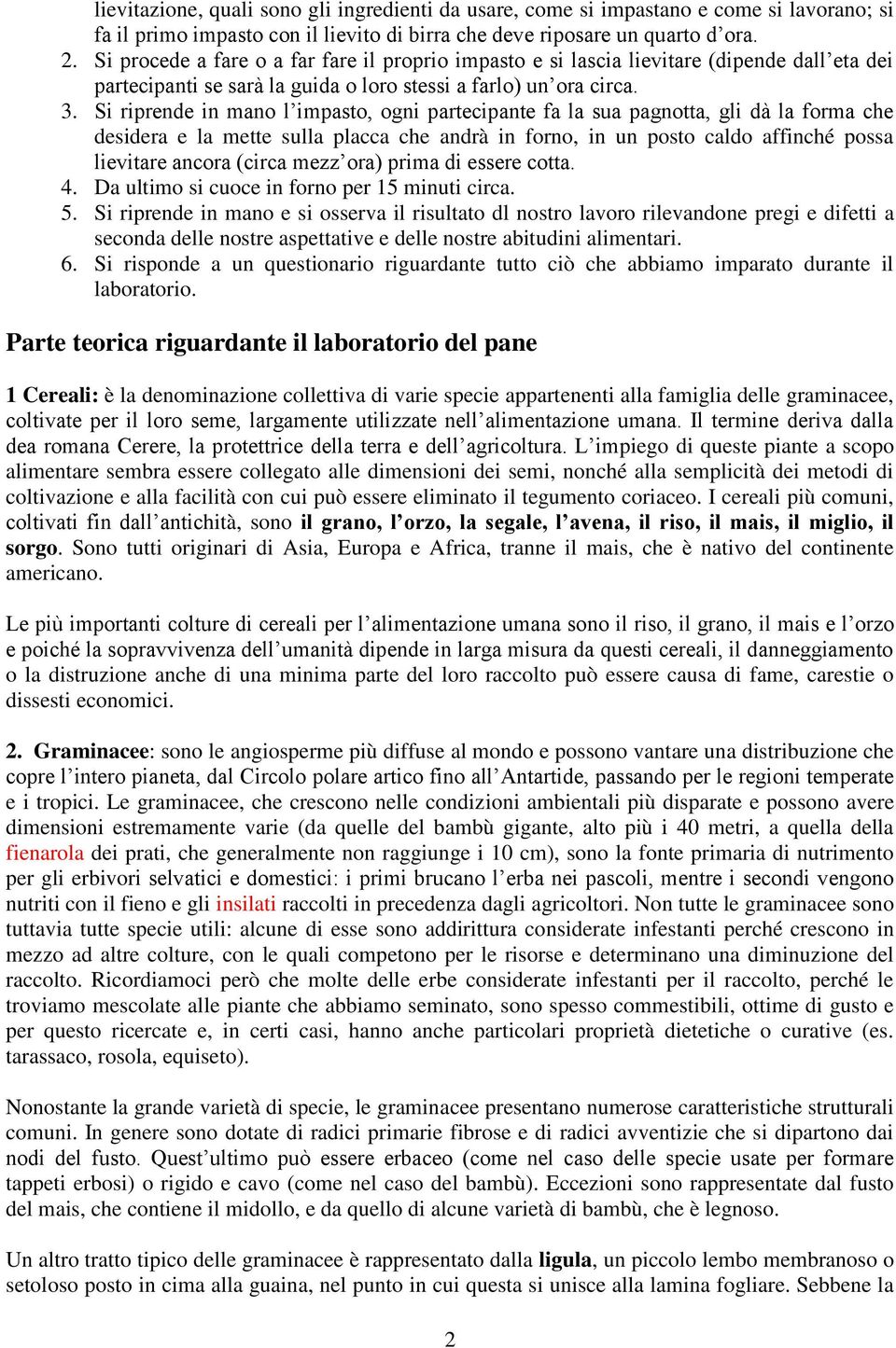 Si riprende in mano l impasto, ogni partecipante fa la sua pagnotta, gli dà la forma che desidera e la mette sulla placca che andrà in forno, in un posto caldo affinché possa lievitare ancora (circa