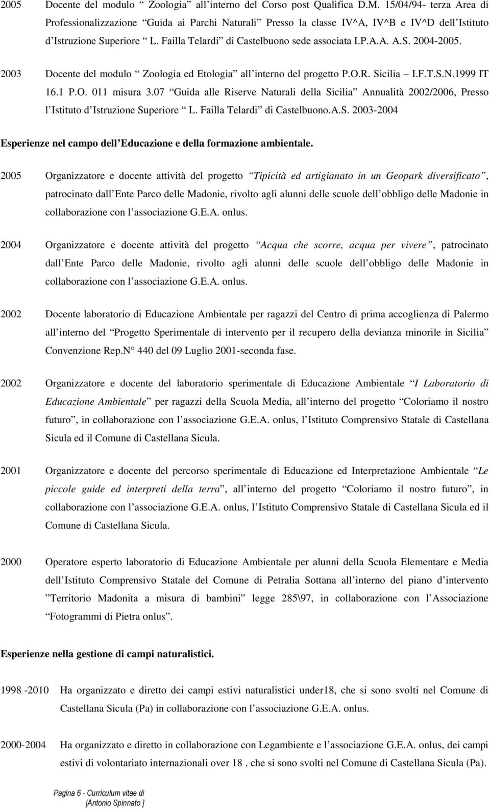2003 Docente del modulo Zoologia ed Etologia all interno del progetto P.O.R. Sicilia I.F.T.S.N.1999 IT 16.1 P.O. 011 misura 3.