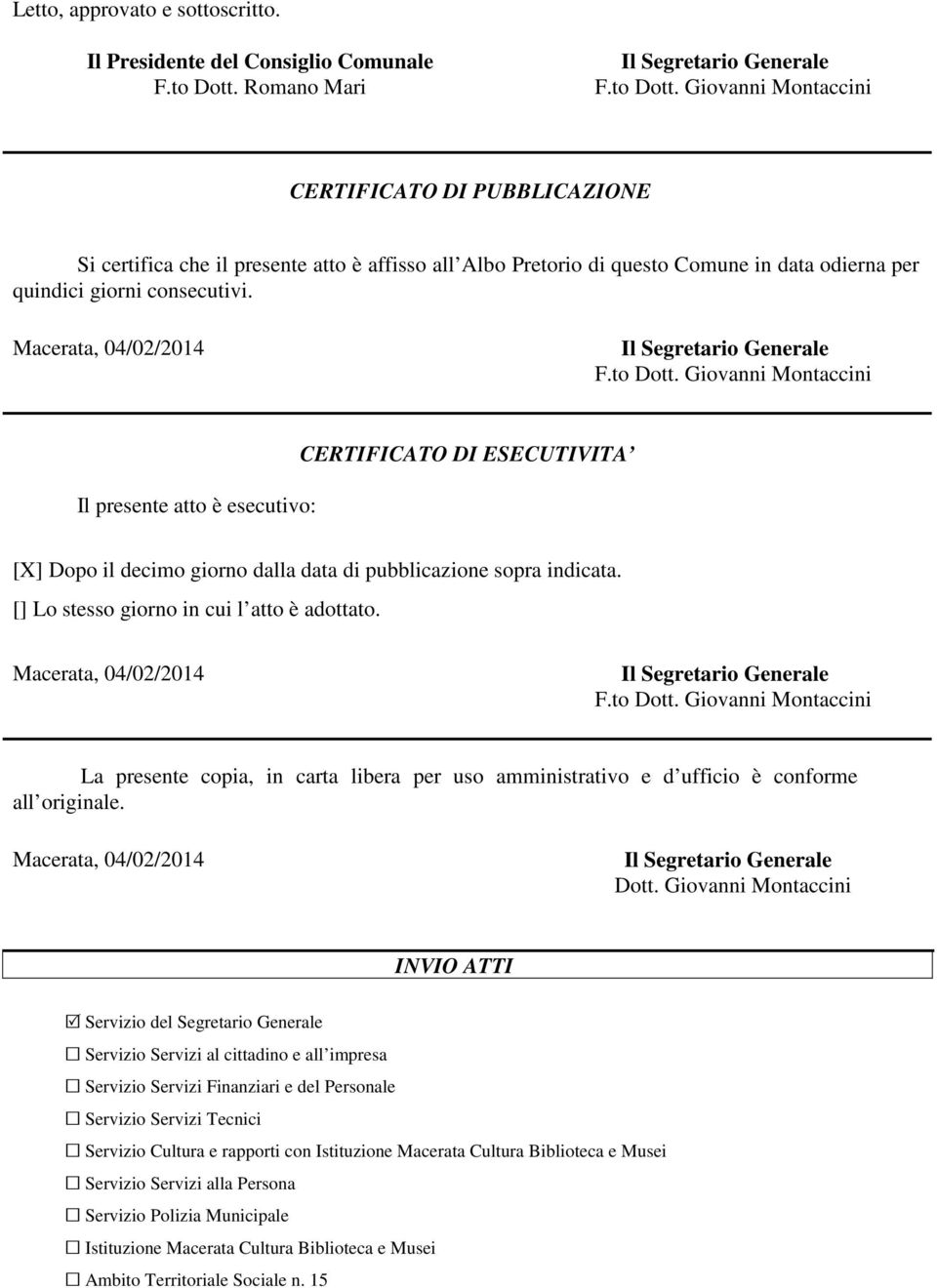 Macerata, 04/02/2014 F.to Dott. Giovanni Montaccini Il presente atto è esecutivo: CERTIFICATO DI ESECUTIVITA [X] Dopo il decimo giorno dalla data di pubblicazione sopra indicata.