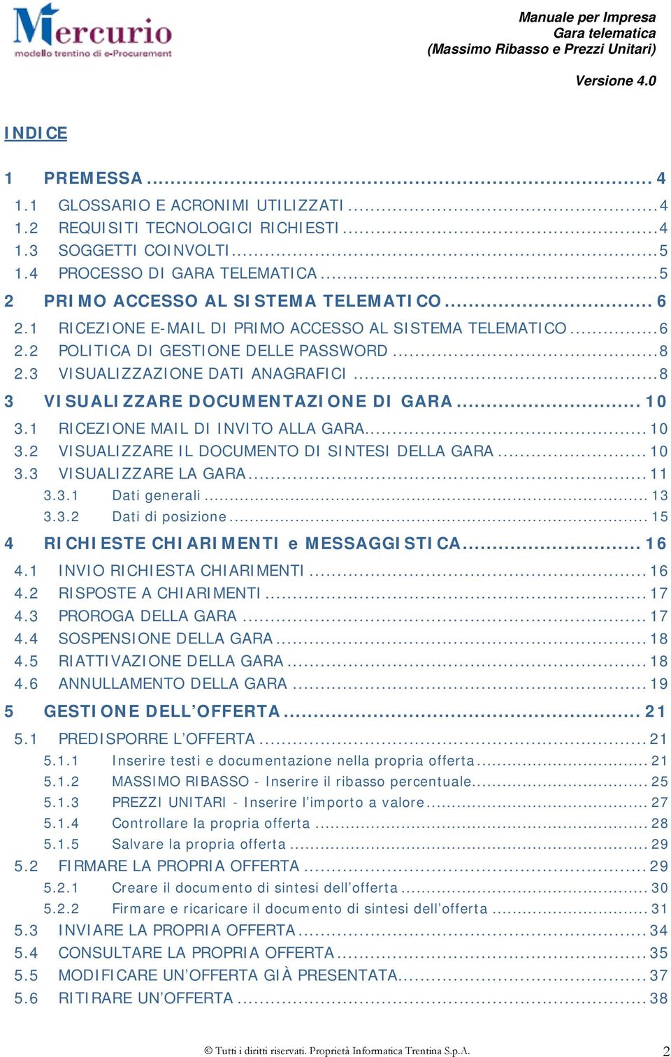 ..8 3 VISUALIZZARE DOCUMENTAZIONE DI GARA... 10 3.1 RICEZIONE MAIL DI INVITO ALLA GARA... 10 3.2 VISUALIZZARE IL DOCUMENTO DI SINTESI DELLA GARA... 10 3.3 VISUALIZZARE LA GARA... 11 3.3.1 Dati generali.