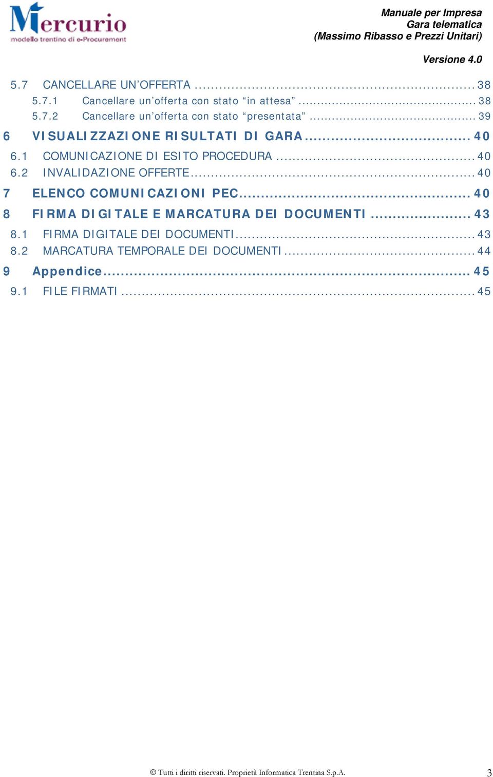 .. 40 7 ELENCO COMUNICAZIONI PEC... 40 8 FIRMA DIGITALE E MARCATURA DEI DOCUMENTI... 43 8.1 FIRMA DIGITALE DEI DOCUMENTI... 43 8.2 MARCATURA TEMPORALE DEI DOCUMENTI.