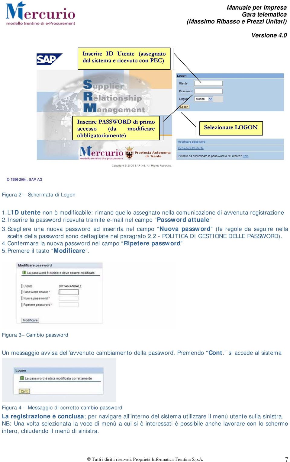 Scegliere una nuova password ed inserirla nel campo Nuova password (le regole da seguire nella scelta della password sono dettagliate nel paragrafo 2.2 - POLITICA DI GESTIONE DELLE PASSWORD). 4.