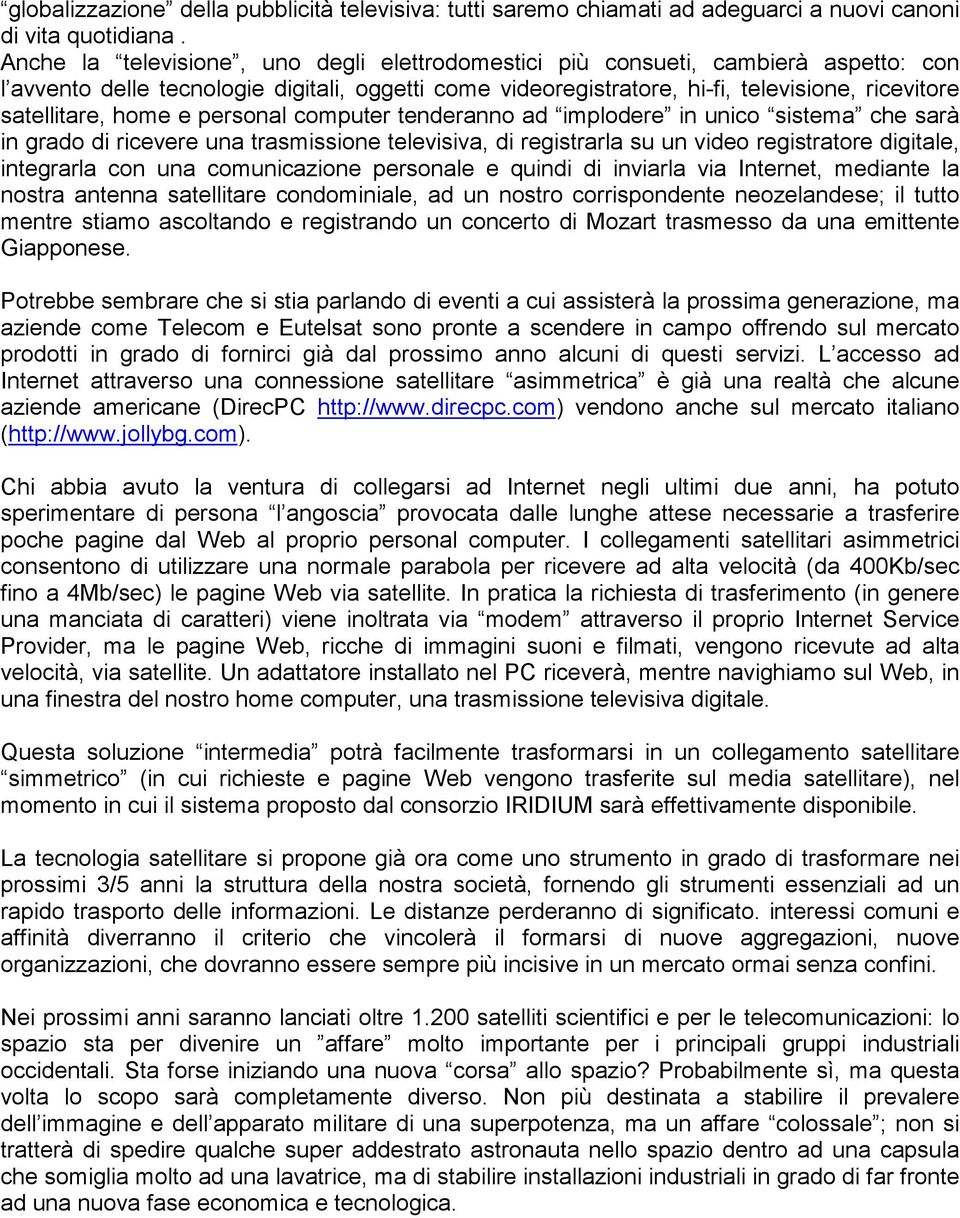 home e personal computer tenderanno ad implodere in unico sistema che sarà in grado di ricevere una trasmissione televisiva, di registrarla su un video registratore digitale, integrarla con una