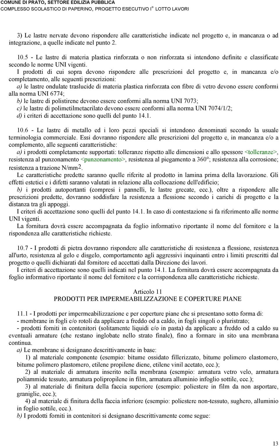 I prodotti di cui sopra devono rispondere alle prescrizioni del progetto e, in mancanza e/o completamento, alle seguenti prescrizioni: a) le lastre ondulate traslucide di materia plastica rinforzata