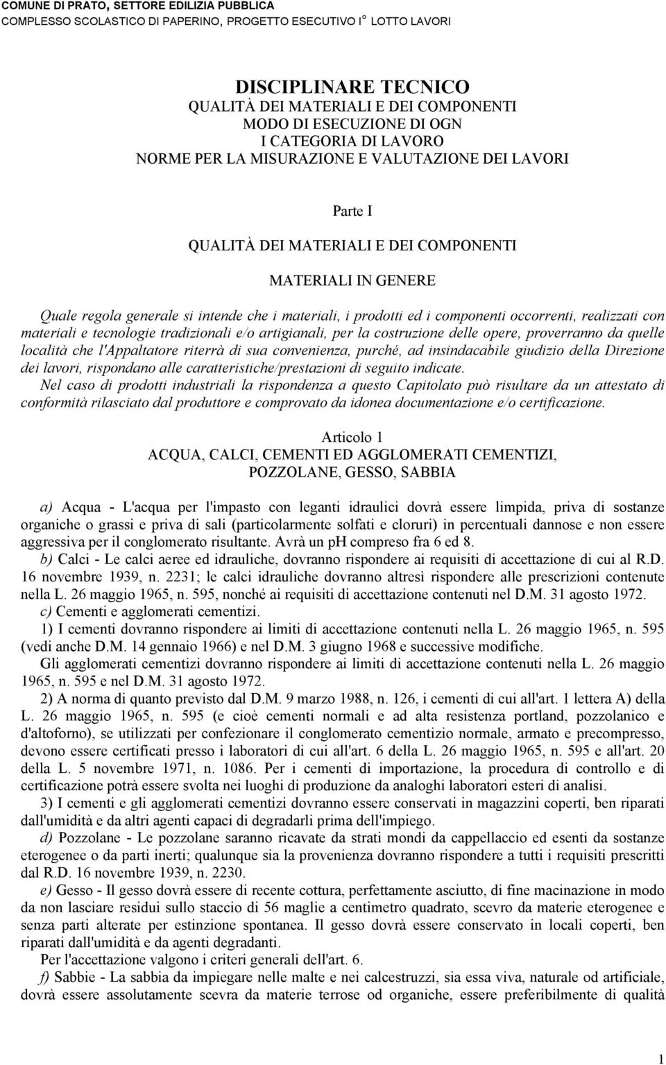 costruzione delle opere, proverranno da quelle località che l'appaltatore riterrà di sua convenienza, purché, ad insindacabile giudizio della Direzione dei lavori, rispondano alle