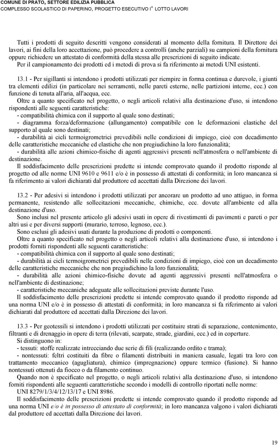 prescrizioni di seguito indicate. Per il campionamento dei prodotti ed i metodi di prova si fa riferimento ai metodi UNI esistenti. 13.