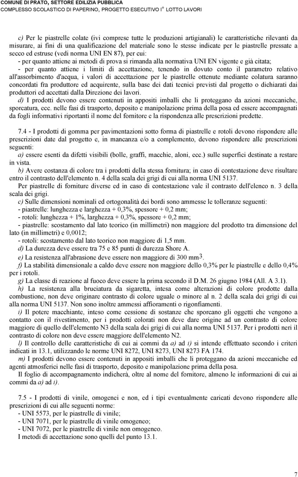 accettazione, tenendo in dovuto conto il parametro relativo all'assorbimento d'acqua, i valori di accettazione per le piastrelle ottenute mediante colatura saranno concordati fra produttore ed