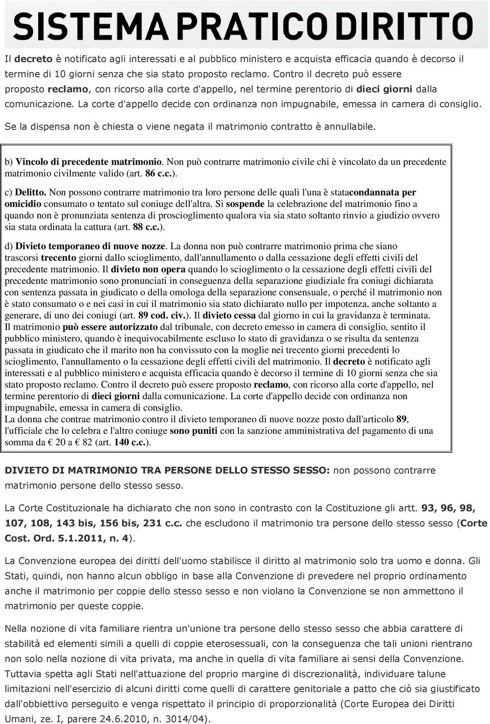 La corte d'appello decide con ordinanza non impugnabile, emessa in camera di consiglio. Se la dispensa non è chiesta o viene negata il matrimonio contratto è annullabile.