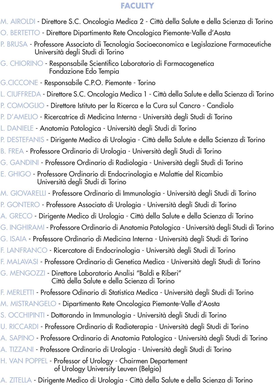 CHIORINO - Responsabile Scientifico Laboratorio di Farmacogenetica Fondazione Edo Tempia G.CICCONE - Responsabile C.P.O. Piemonte - Torino L. CIUFFREDA - Direttore S.C. Oncologia Medica 1 - Città della Salute e della Scienza di Torino P.