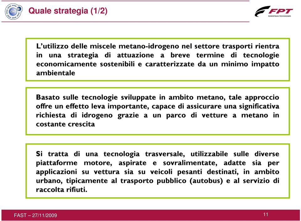 significativa richiesta di idrogeno grazie a un parco di vetture a metano in costante crescita Si tratta di una tecnologia trasversale, utilizzabile sulle diverse piattaforme motore,