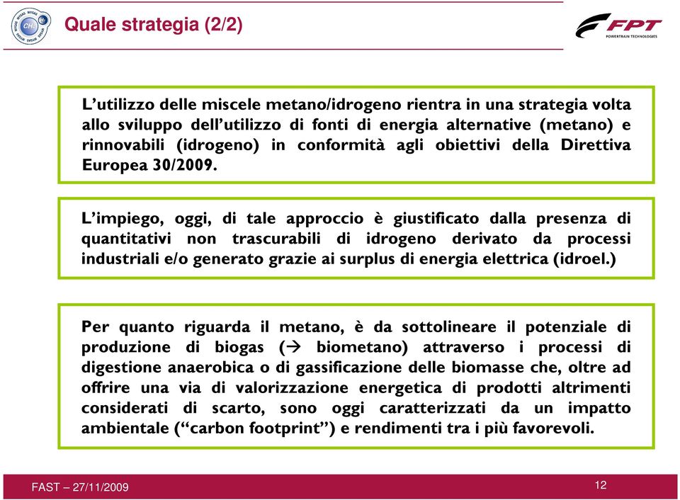 L impiego, oggi, di tale approccio è giustificato dalla presenza di quantitativi non trascurabili di idrogeno derivato da processi industriali e/o generato grazie ai surplus di energia elettrica