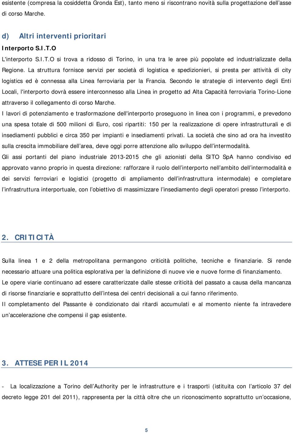 La struttura fornisce servizi per società di logistica e spedizionieri, si presta per attività di city logistics ed è connessa alla Linea ferroviaria per la Francia.