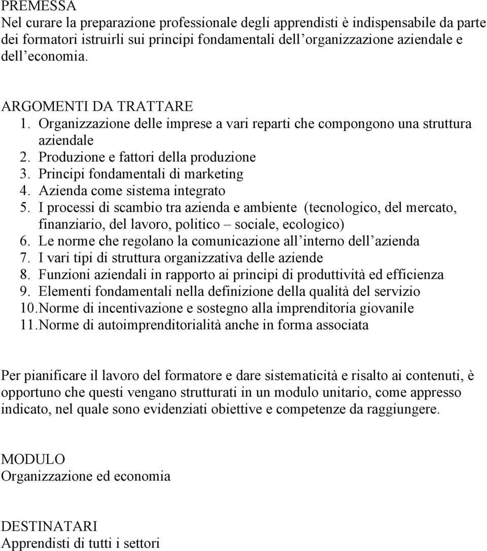 Azienda come sistema integrato 5. I processi di scambio tra azienda e ambiente (tecnologico, del mercato, finanziario, del lavoro, politico sociale, ecologico) 6.