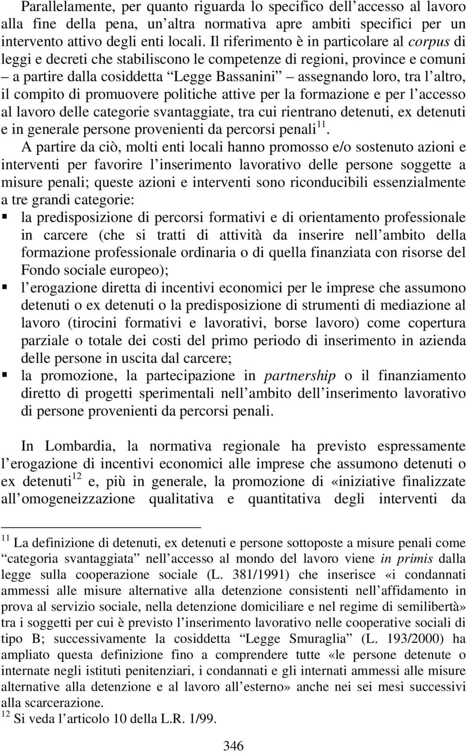 compito di promuovere politiche attive per la formazione e per l accesso al lavoro delle categorie svantaggiate, tra cui rientrano detenuti, ex detenuti e in generale persone provenienti da percorsi