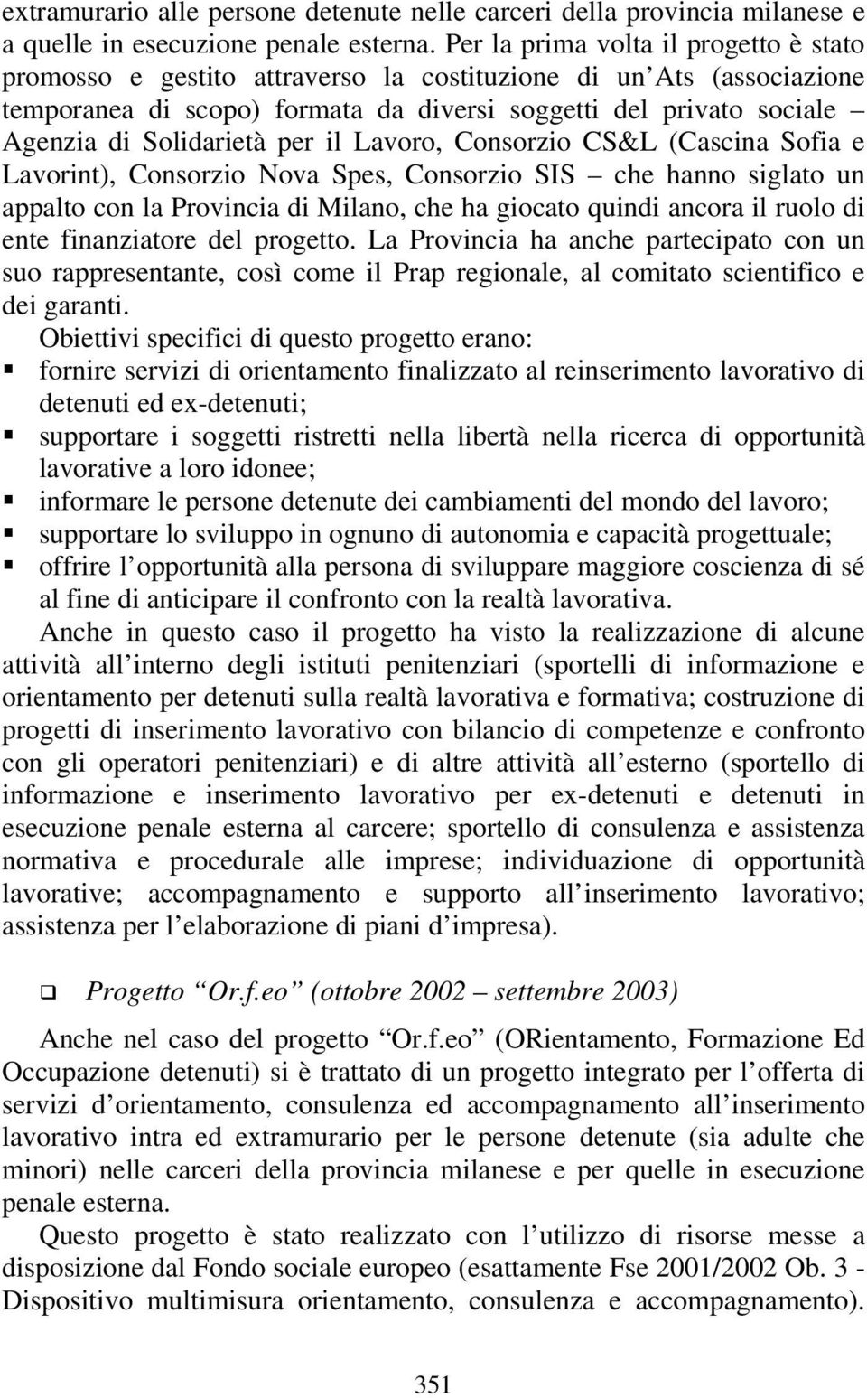 Solidarietà per il Lavoro, Consorzio CS&L (Cascina Sofia e Lavorint), Consorzio Nova Spes, Consorzio SIS che hanno siglato un appalto con la Provincia di Milano, che ha giocato quindi ancora il ruolo