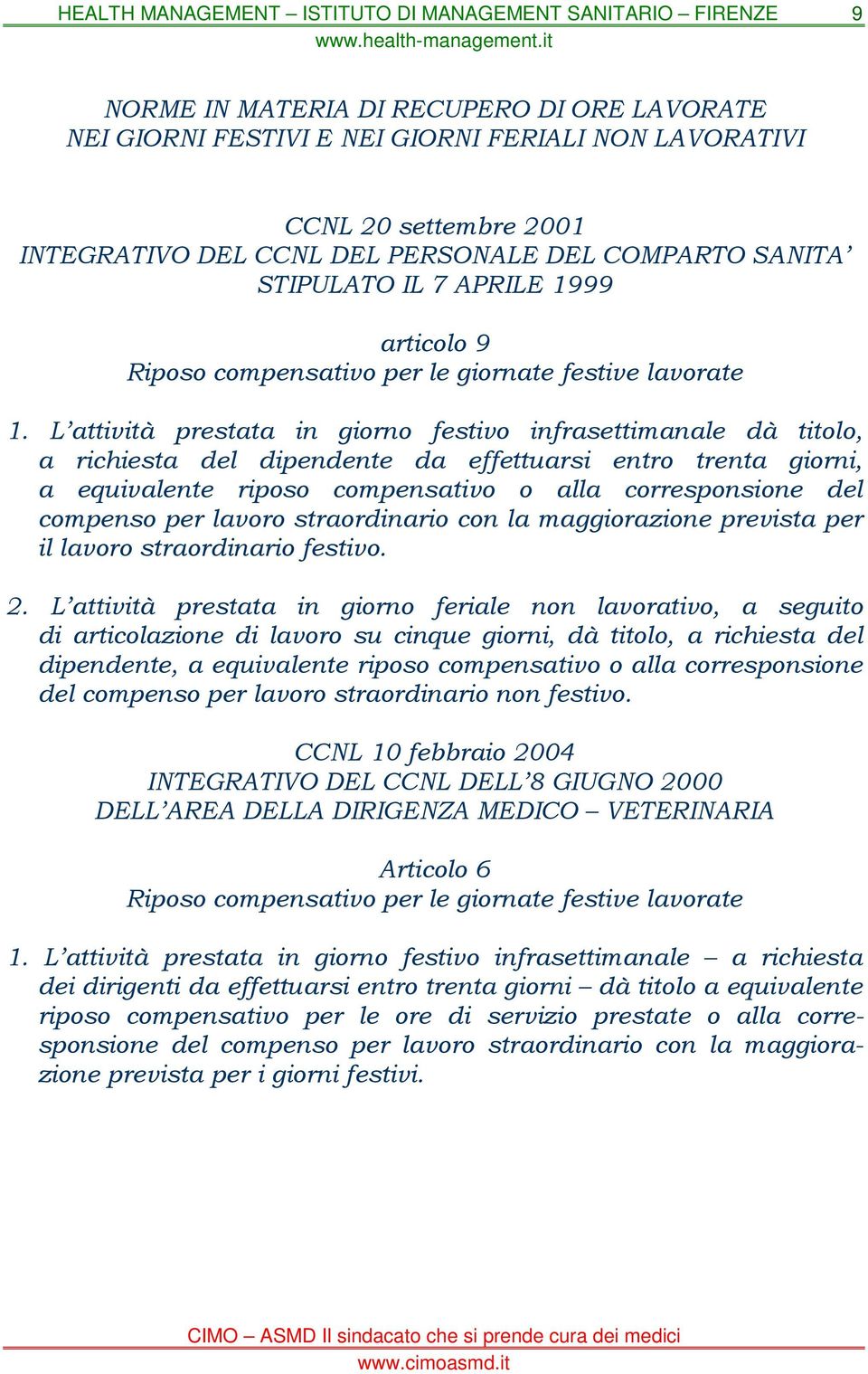 L attività prestata in giorno festivo infrasettimanale dà titolo, a richiesta del dipendente da effettuarsi entro trenta giorni, a equivalente riposo compensativo o alla corresponsione del compenso