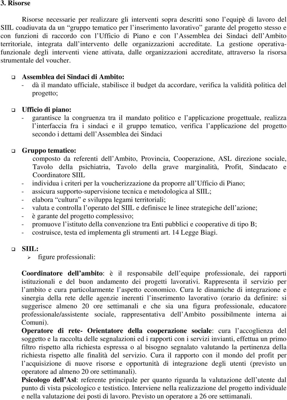 La gestione operativafunzionale degli interventi viene attivata, dalle organizzazioni accreditate, attraverso la risorsa strumentale del voucher.