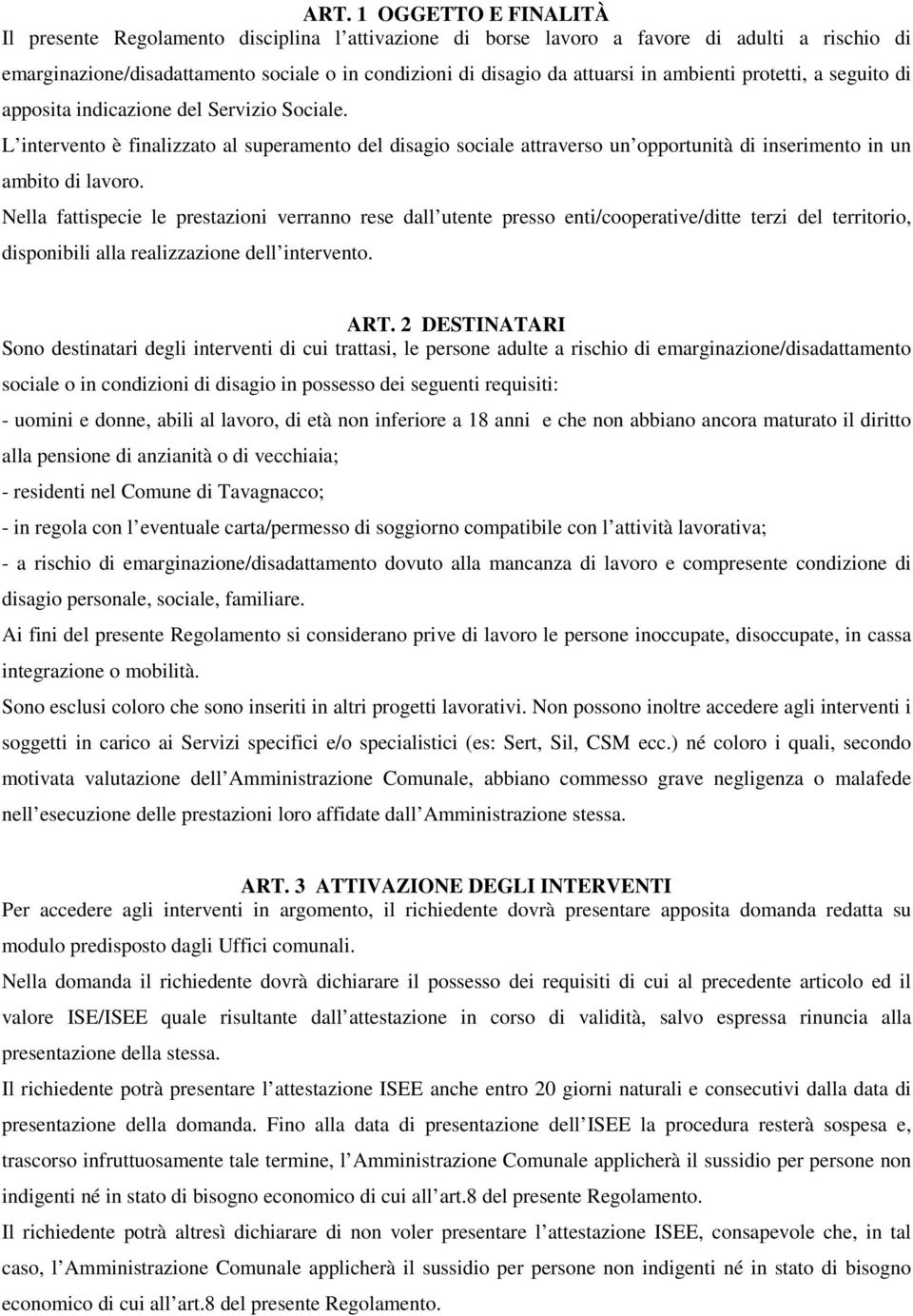 L intervento è finalizzato al superamento del disagio sociale attraverso un opportunità di inserimento in un ambito di lavoro.