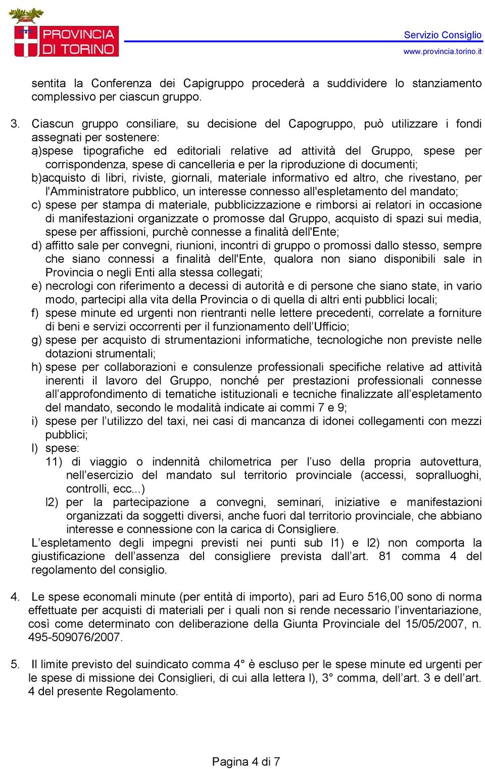 spese di cancelleria e per la riproduzione di documenti; b) acquisto di libri, riviste, giornali, materiale informativo ed altro, che rivestano, per l'amministratore pubblico, un interesse connesso