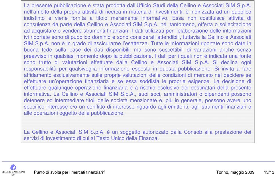 Essa non costituisce attività di consulenza da parte della Cellino e Associati SIM S.p.A. né, tantomeno, offerta o sollecitazione ad acquistare o vendere strumenti finanziari.