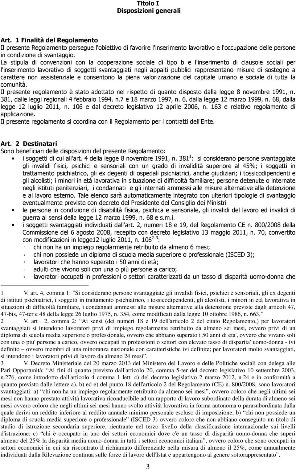 La stipula di convenzioni con la cooperazione sociale di tipo b e l'inserimento di clausole sociali per l'inserimento lavorativo di soggetti svantaggiati negli appalti pubblici rappresentano misure