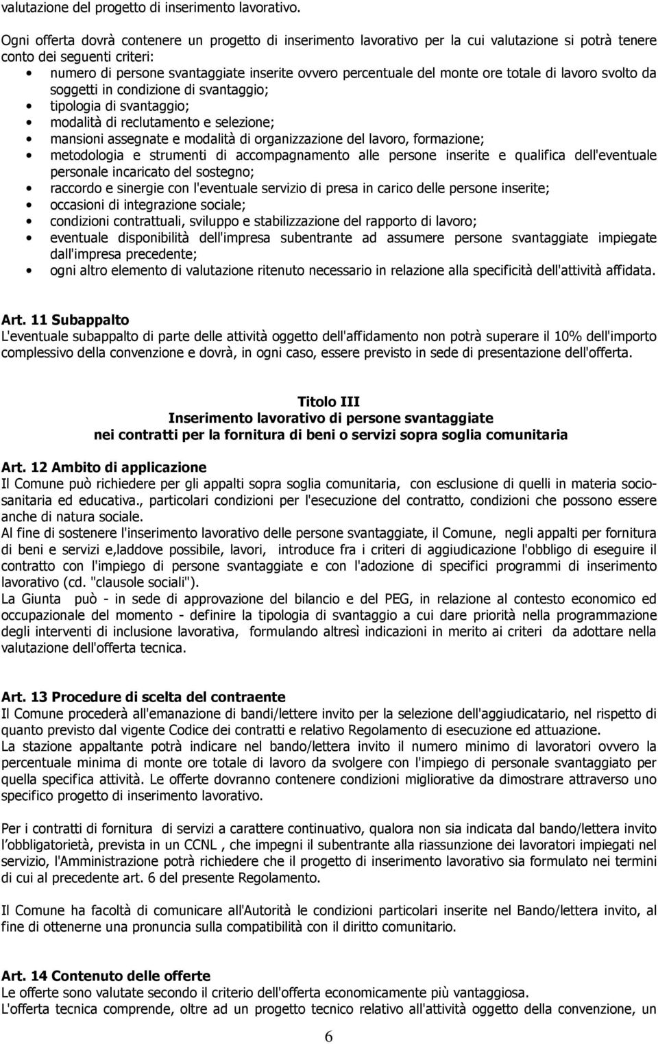 monte ore totale di lavoro svolto da soggetti in condizione di svantaggio; tipologia di svantaggio; modalità di reclutamento e selezione; mansioni assegnate e modalità di organizzazione del lavoro,