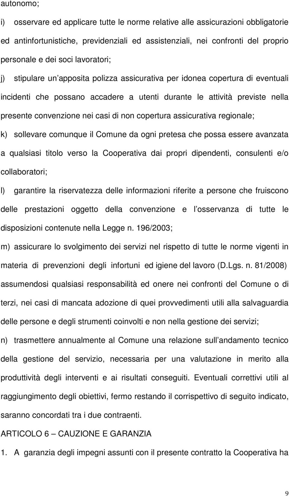 non copertura assicurativa regionale; k) sollevare comunque il Comune da ogni pretesa che possa essere avanzata a qualsiasi titolo verso la Cooperativa dai propri dipendenti, consulenti e/o