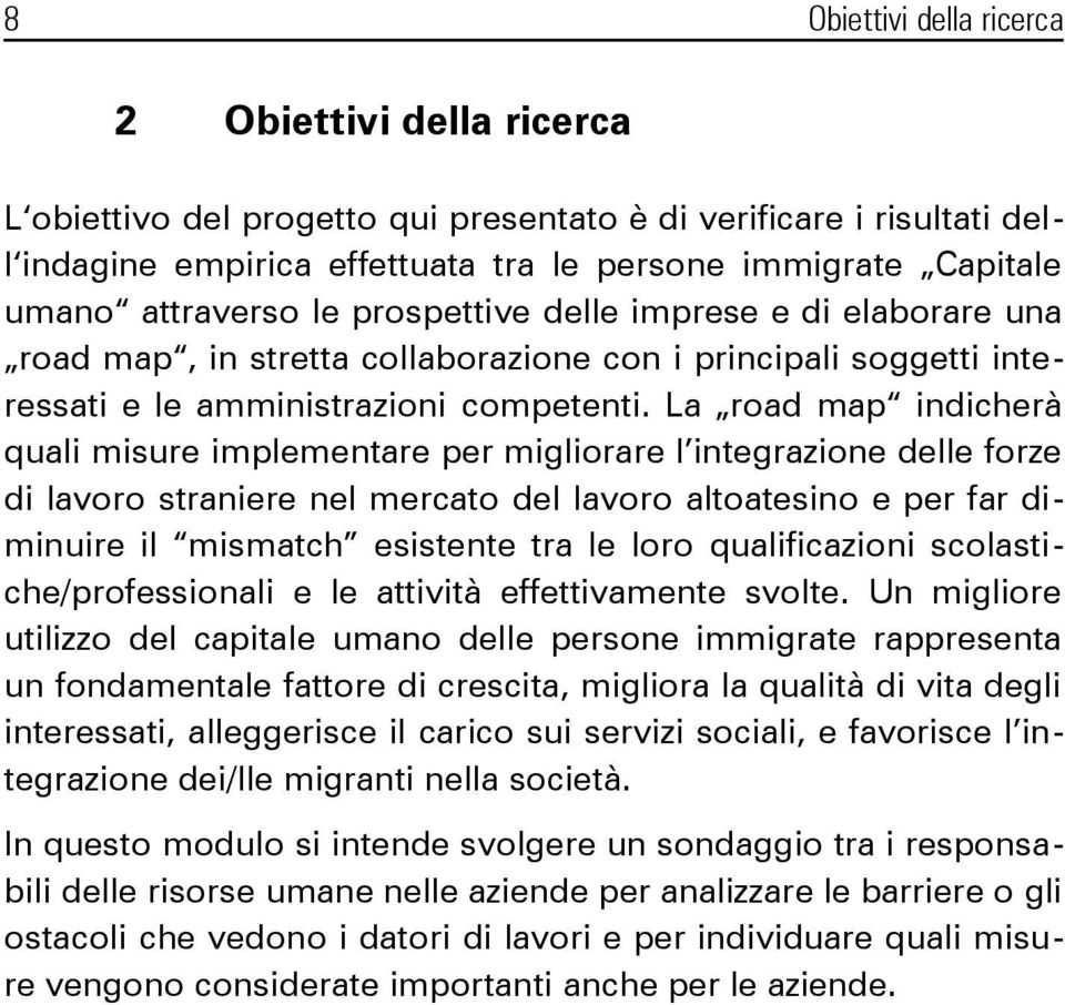 La road map indicherà quali misure implementare per migliorare l integrazione delle forze di lavoro straniere nel mercato del lavoro altoatesino e per far diminuire il mismatch esistente tra le loro