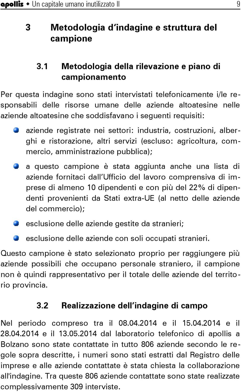 altoatesine che soddisfavano i seguenti requisiti: aziende registrate nei settori: industria, costruzioni, alberghi e ristorazione, altri servizi (escluso: agricoltura, commercio, amministrazione